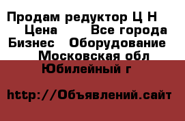 Продам редуктор Ц2Н-500 › Цена ­ 1 - Все города Бизнес » Оборудование   . Московская обл.,Юбилейный г.